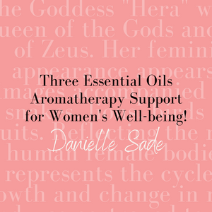 Three Essential Oils! Aromatherapy Support for Women's Well-being!